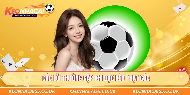 Các lỗi thường gặp khi đọc kèo phạt góc